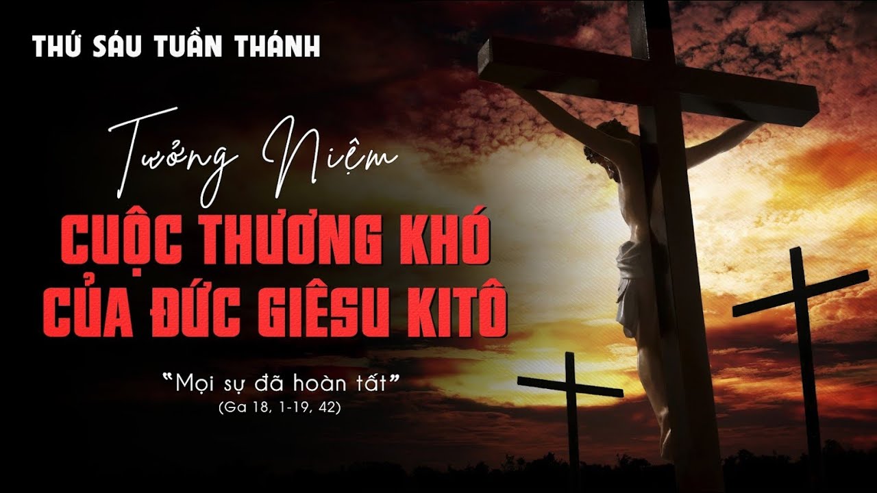 TƯỞNG NIỆM CUỘC THƯƠNG KHÓ CỦA CHÚA - THỨ SÁU TUẦN THÁNH - NĂM A